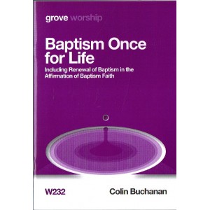 Grove Worship - W232 Baptism Once For Life: Including Renewal Of Baptism In The Affirmation Of Baptism Faith By Colin Buchanan